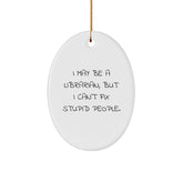 Funny Librarian Gifts for Men - I May Be A Librarian, But I Can't Fix Stupid People. Oval Ornament Gifts from Friends for Librarian Christmas Unique - Image 1